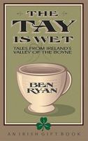 The Tay is Wet: Tales from Ireland's Valley of the Boyne 1907179542 Book Cover