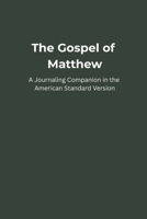The Gospel of Matthew: A Journaling Companion in the American Standard Version B0FJ8HYWMS Book Cover