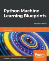 Python Machine Learning Blueprints: Put Your Machine Learning Concepts to the Test By Developing Real-World Smart Projects 1788994175 Book Cover