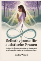 Selbsthypnose für autistische Frauen: Lindern Sie Ängste, demaskieren Sie sie sanft und finden Sie wieder zu Ihrer inneren Ruhe (German Edition) B0FP9J3P99 Book Cover