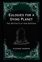 Eulogies for a Dying Planet: The Artifacts of Our Dystopia B0F4QVSM9S Book Cover