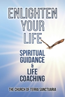 Enlighten Your Life: Spiritual Guidance + Life Coaching 1974126250 Book Cover