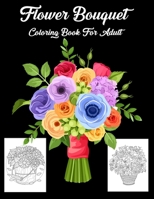 Flower Bouquet Coloring Book For Adult: An Adult Coloring Book with Flowers Bouquets B097XD6LQN Book Cover