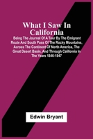 What I Saw In California: Being The Journal Of A Tour By The Emigrant Route And South Pass Of The Rocky Mountains, Across The Continent Of North ... And Through California In The Years 1846-1847 9354508138 Book Cover