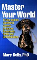 Master Your World: 10 Dog-Inspired Leadership Lessons to Improve Productivity, Profits and Communication 1935733044 Book Cover
