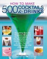 How to Make 500 Cocktails & Drinks: Everything from the Singapore Sling and the Cosmopolitan to the Manhattan and the classic Martini, shown in more than 800 photographs 1780195230 Book Cover