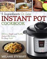 Instant Pot Cookbook: 5 Ingredients or Less - Delicious, Simple, and Healthy Instant Pot Recipes for Busy People 1985134632 Book Cover