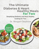 The Ultimate Diabetes and Heart Healthy Meals for Two: Delicious Diabetic Cookbook: Easy, Low-Fat, and Perfectly Portioned Heart-Healthy Low-Carb Recipes for a Vibrant Lifestyle B0CSTCZHFK Book Cover