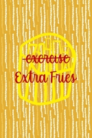 Exercise Extra Fries: All Purpose 6x9 Blank Lined Notebook Journal Way Better Than A Card Trendy Unique Gift Yellow Fries Potato 170651008X Book Cover