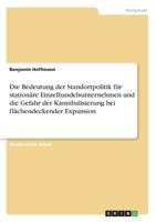 Die Bedeutung der Standortpolitik für stationäre Einzelhandelsunternehmen und die Gefahr der Kannibalisierung bei flächendeckender Expansion (German Edition) 3668952809 Book Cover