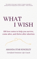 What I Wish: 100 love notes to help you survive, come alive, and thrive after abortion 195713500X Book Cover