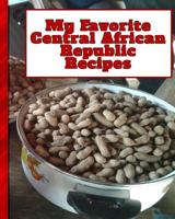 My Favorite Central African Republic Recipes: 150 Pages to Keep the Best Recipes Ever! 1090529481 Book Cover