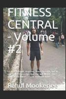 FITNESS CENTRAL - Volume #2: 51 motivational, inspiring, down to earth and in your face fitness tips that flat out WORK. Once you go “0 Excuses” – you never go back! 1729300006 Book Cover