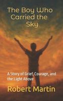 The Boy Who Carried The Sky: A Story of Grief, Courage, and the Light Above B0G3NZYJVC Book Cover