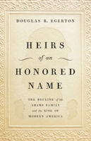 Heirs of an Honored Name: The Decline of the Adams Family and the Rise of Modern America 0465093884 Book Cover