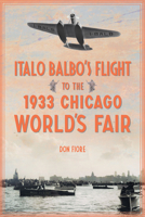 Italo Balbo's Flight to the 1933 Chicago World's Fair 1467155349 Book Cover