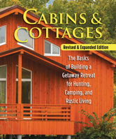 Cabins  Cottages, Revised  Expanded Edition: The Basics of Building a Getaway Retreat for Hunting, Camping, and Rustic Living 1565239679 Book Cover