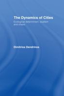 The Dynamics of Cities: Ecological Determinism, Dualism and Chaos 0415077214 Book Cover