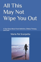 All This May Not Wipe You Out: A True Story About Food Addiction, Dietary Therapy, and Love B0CF4CYY7N Book Cover