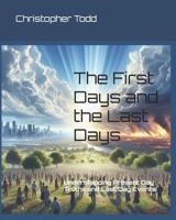 The First Days and the Last Days: Understanding Present Day Truths and Last Day Events B0B7RPGHBP Book Cover