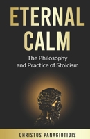 Eternal Calm: The Philosophy and Practice of Stoicism: A Complete Guide to Stoic Principles, Practices, and Living a Life of Resilience and Purpose ... – A timeless collection of Stoic wisdom) B0DSTSX3NH Book Cover