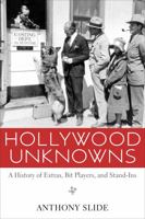 Hollywood Unknowns: a history of extras, bit players, and stand ins 1617034746 Book Cover