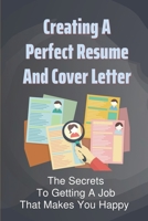 Creating A Perfect Resume And Cover Letter: The Secrets To Getting A Job That Makes You Happy: Cover Letter Format null Book Cover