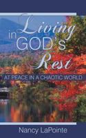 Living in God's Rest: At Peace in a Chaotic World 1449781233 Book Cover