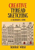 Creative Thread Sketching: A Beginner's Guide - Tips, Techniques, and Projects for Starting Out in Thread Sketching and Thread Painting (Books for Textile Artists) 1725950537 Book Cover
