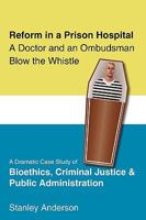 Reform in a Prison Hospital: A Dramatic Case Study of Bioethics, Criminal Justice and Public Administration 059553208X Book Cover