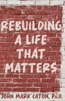 Rebuilding a Life That Matters: How You Can Rise from the Rubble 1735973947 Book Cover