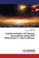 Implementation of Speech Scrambling Using DSP Tms320c6711 and LabVIEW 3659586889 Book Cover