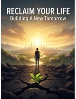Reclaim Your Life: Building A New Tomorrow B0GCSVTTXR Book Cover