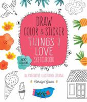 Draw, Color, and Sticker Things I Love Sketchbook: An Imaginative Illustration Journal 1631593099 Book Cover