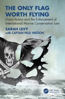 The Only Flag Worth Flying: Direct Action and the Enforcement of International Marine Conservation Law 1032864575 Book Cover