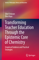 Transforming Teacher Education Through the Epistemic Core of Chemistry: Empirical Evidence and Practical Strategies (Science: Philosophy, History and Education) 3030153282 Book Cover