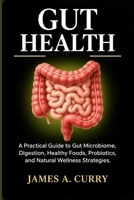 Gut Health: A Practical Guide to Gut Microbiome, Digestion, Healthy Foods, Probiotics, and Natural Wellness Strategies. B0HJSLLRLD Book Cover