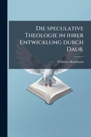 Die Speculative Theologie In Ihrer Entwicklung Durch Daub (1847) 1270825801 Book Cover