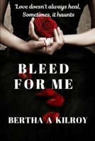 BLEED FOR ME: Love doesn't always heal, Sometimes, it haunts B0FKPXDRXD Book Cover