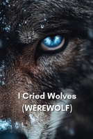 I Cried Wolves (WEREWOLF) B0DS6L3L31 Book Cover