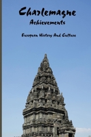 Charlemagne Achievements: European History And Culture: History Of The Holy Roman Empire B08ZW6KPGD Book Cover