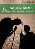 Auf wilden Wegen: Als Pilger nach Rom, Istanbul und Sarajevo 3732262057 Book Cover