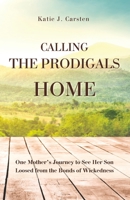 Calling the Prodigals Home: One Mother's Journey to See her Son Loosed from the Bonds of Wickedness B0BN2CZ75T Book Cover