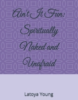 Ain't It Fun: Living Spiritually Naked and Unafraid B0DZD84VH8 Book Cover
