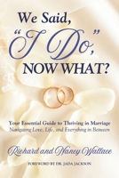 We Said, ‘I Do,’ Now What?: Your Essential Guide to Thriving in Marriage: Navigating Love, Life, and Everything In Between B0F1CQYRZD Book Cover