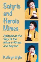Satyric and Heroic Mimes: Attitude as the Way of the Mime in Ritual and Beyond 0786493755 Book Cover