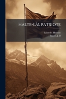 Halte-là!, patriote: que penser de notre école politico-théologique?, de l'impérialisme qu'elle professe?, du nationalisme qu'elle censure? 1173314318 Book Cover