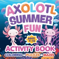 Axolotl Summer Fun-: The Ultimate Activity Book for Kids Ages 7-12: Coloring Pages, Puzzles, Mazes, Word Search, and Fun Facts! B0H427DVLX Book Cover
