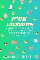 F*ck Lockdown!: A Guided Journal to Live Your Best Life Post Pandemic + Bucket List B0914PWBVK Book Cover