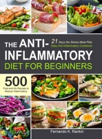 The Anti-Inflammatory Diet for Beginners: Easy Anti-Inflammatory Cookbook with A 21 Days No-Stress Meal Plan and 500 Prep-and-Go Recipes to Reduce Inflammatory null Book Cover